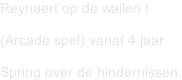 Reynaert op de wallen !    (Arcade spel) vanaf 4 jaar  Spring over de hindernissen.