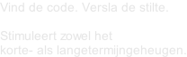Vind de code. Versla de stilte.  Stimuleert zowel het  korte- als langetermijngeheugen.
